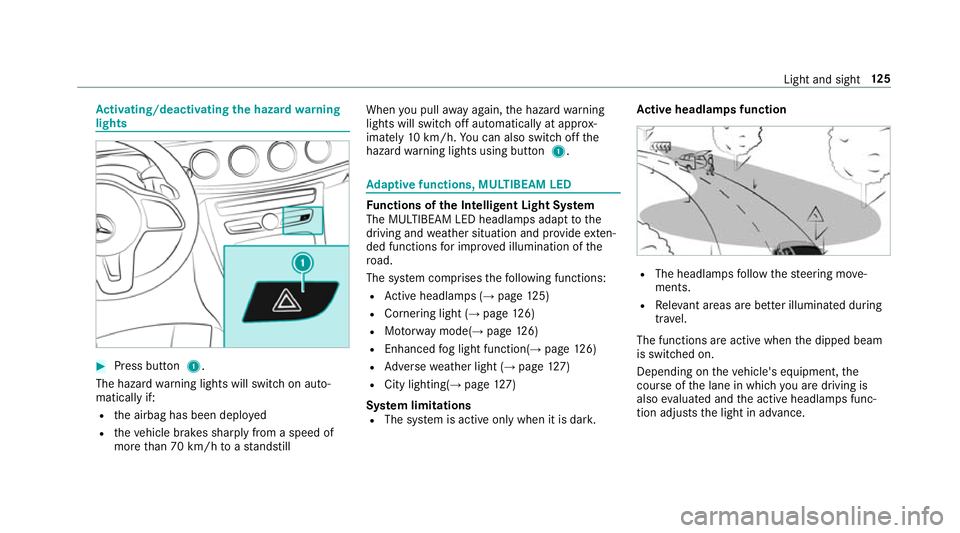 MERCEDES-BENZ CLS COUPE 2018  Owners Manual Ac
tivating/deactivating the hazard warning
lights #
Press button 1.
The hazard warning lights will switch on auto‐
matically if:
R the airbag has been deplo yed
R theve hicle brakes sharply from a 