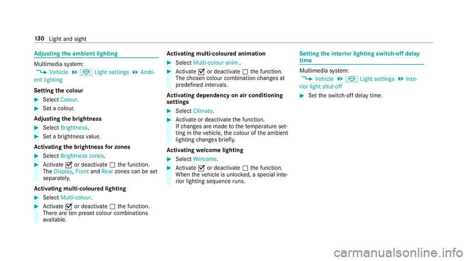MERCEDES-BENZ CLS COUPE 2018  Owners Manual Ad
justing the ambient lighting Multimedia sy
stem:
, Vehicle .
÷ Light settings .
Ambi-
ent lighting
Setting the colour #
Select Colour. #
Set a colour.
Ad justing the brightness #
Select Brightness