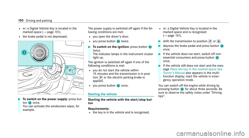 MERCEDES-BENZ CLS COUPE 2018  Owners Manual R
or: a Digital Vehicle Key is located in the
mar ked space (→ page151).
R the brake pedal is not depressed. #
Toswitch on the po wer supp ly:press but‐
to n1 once.
Yo u can activate the windscree