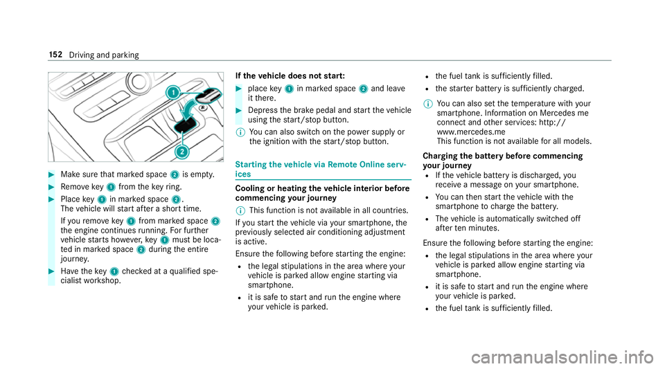 MERCEDES-BENZ CLS COUPE 2018 Owners Manual #
Make sure that mar ked space 2is em pty. #
Remo vekey1 from theke yring. #
Place key1 in mar ked space 2.
The vehicle will start af ter a short time.
If yo ure mo vekey1 from mar ked space 2
th e en MERCEDES-BENZ CLS COUPE 2018 Owners Manual #
Make sure that mar ked space 2is em pty. #
Remo vekey1 from theke yring. #
Place key1 in mar ked space 2.
The vehicle will start af ter a short time.
If yo ure mo vekey1 from mar ked space 2
th e en