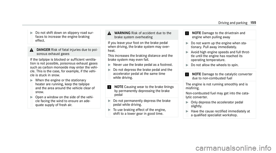 MERCEDES-BENZ CLS COUPE 2018  Owners Manual #
Do not shi ftdown on slippery road sur‐
fa ces toinc rease the engine braking
ef fect. &
DANG ER Risk of fata l injuries due topoi‐
sonous exhaust gases
If th eta ilpipe is bloc ked or suf ficie