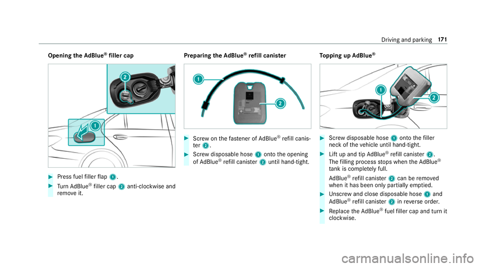 MERCEDES-BENZ CLS COUPE 2018  Owners Manual Opening
theAd Blue ®
filler cap #
Press fuel filler flap 1. #
Turn AdBlue ®
filler cap 2anti-clockwise and
re mo veit. Preparing
theAd Blue ®
re fill canis ter #
Screw onthefast ener of AdBlue ®
r