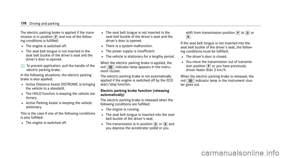 MERCEDES-BENZ CLS COUPE 2018  Owners Manual The electric parking brake is applied if
the trans‐
mission is in position jand one of thefo llow‐
ing conditions is fulfilled:
R The engine is switched off.
R The seat belt tongue is not inser te