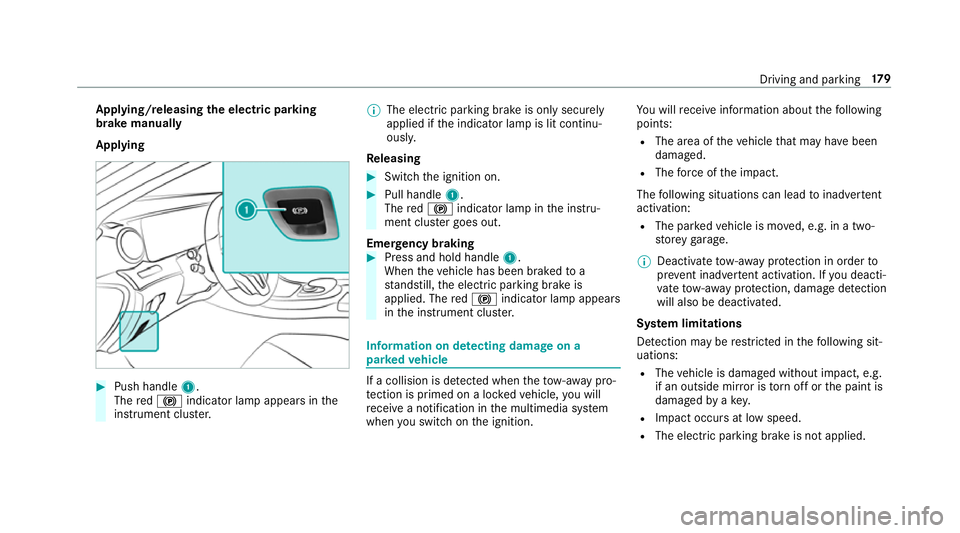MERCEDES-BENZ CLS COUPE 2018 Owners Manual App
lying/releasing the electric pa rking
brake manually
Applying #
Push handle 1.
The red! indicator lamp appears in the
instrument clus ter. %
The electric parking brake is only securely
applied if MERCEDES-BENZ CLS COUPE 2018 Owners Manual App
lying/releasing the electric pa rking
brake manually
Applying #
Push handle 1.
The red! indicator lamp appears in the
instrument clus ter. %
The electric parking brake is only securely
applied if