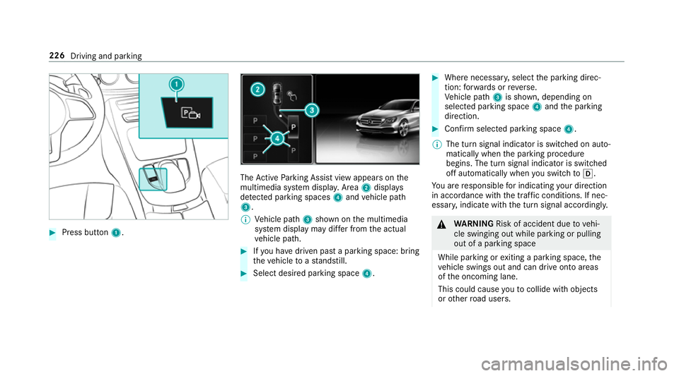 MERCEDES-BENZ CLS COUPE 2018 Owners Manual #
Press button 1. The
Active Parking Assist view appears on the
multimedia sy stem displa y.Area 2displ ays
de tected pa rking spaces 4and vehicle path
3.
% Vehicle path 3shown on the multimedia
sy st MERCEDES-BENZ CLS COUPE 2018 Owners Manual #
Press button 1. The
Active Parking Assist view appears on the
multimedia sy stem displa y.Area 2displ ays
de tected pa rking spaces 4and vehicle path
3.
% Vehicle path 3shown on the multimedia
sy st