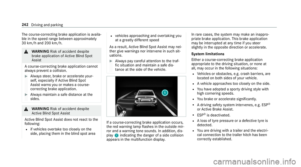 MERCEDES-BENZ CLS COUPE 2018  Owners Manual The course-cor
recting brake application is availa‐
ble in the speed range between appr oximately
30 km/h and 200 km/h. &
WARNING Risk of accident despi te
brake application of Active Blind Spot
Ass