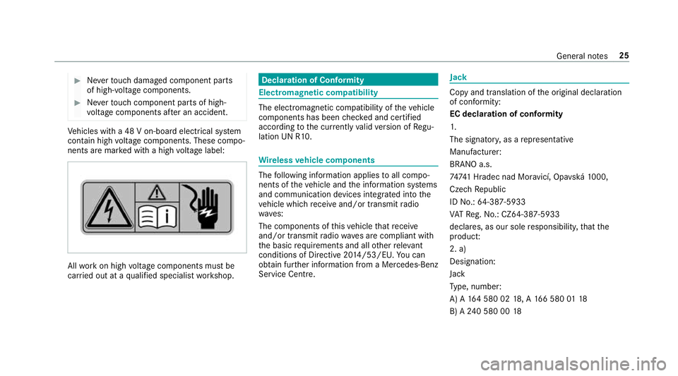 MERCEDES-BENZ CLS COUPE 2018 Owners Manual #
Neverto uch damaged co mponent parts
of high-voltage components. #
Neverto uch co mponent parts of high-
vo ltage components af ter an accident. Ve
hicles with a 48 V on-board electrical sy stem
con