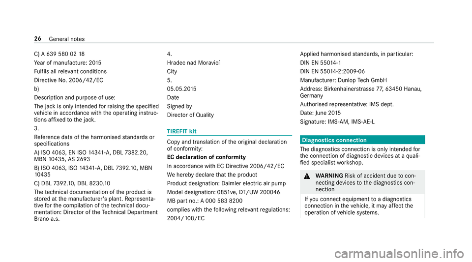 MERCEDES-BENZ CLS COUPE 2018 Owners Manual C) A 639 580 02
18
Ye ar of manufacture: 20 15
Fu lfils all releva nt conditions
Directi veNo. 2006/42/EC
b)
Desc ript ion and purpose of use:
The jack is only intended forra ising the specified
ve hi
