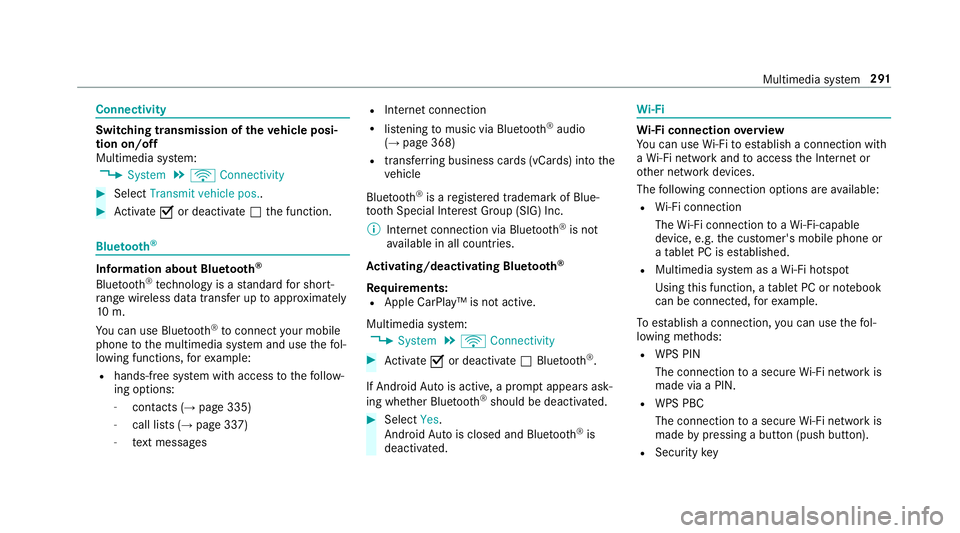 MERCEDES-BENZ CLS COUPE 2018  Owners Manual Connectivity
Swit
ching transmission of theve hicle posi‐
tion on/off
Multimedia sy stem:
, System .
ö Connectivity #
Select Transmit vehicle pos.. #
Activate Oor deacti vate ª the function. Blue
