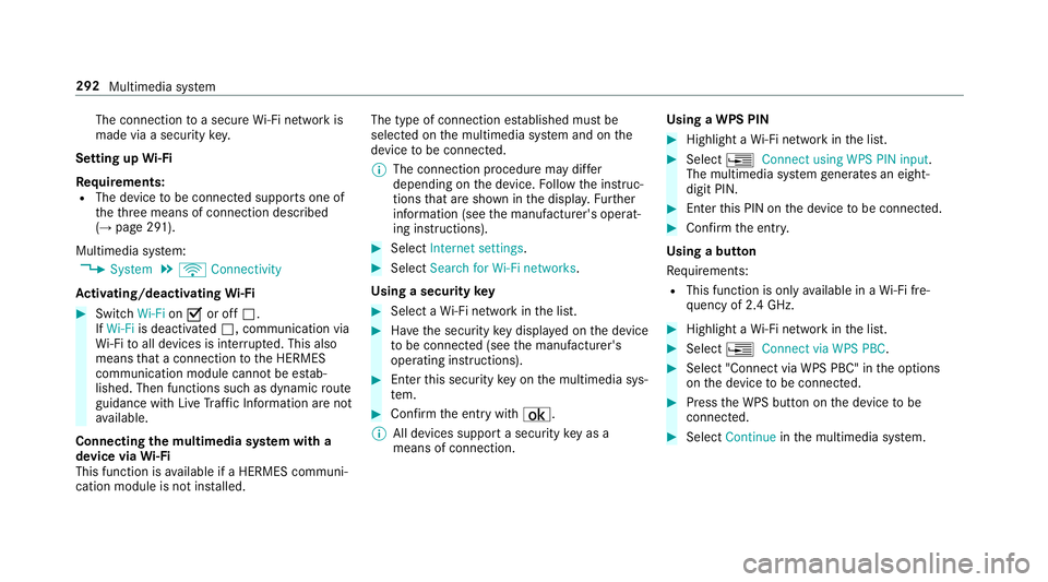 MERCEDES-BENZ CLS COUPE 2018 Owners Manual The connection
toa secure Wi-Fi network is
made via a secu rity key.
Setting up Wi-Fi
Re quirements:
R The device tobe connec ted supports one of
th eth re e means of connection described
(→ page 29 MERCEDES-BENZ CLS COUPE 2018 Owners Manual The connection
toa secure Wi-Fi network is
made via a secu rity key.
Setting up Wi-Fi
Re quirements:
R The device tobe connec ted supports one of
th eth re e means of connection described
(→ page 29