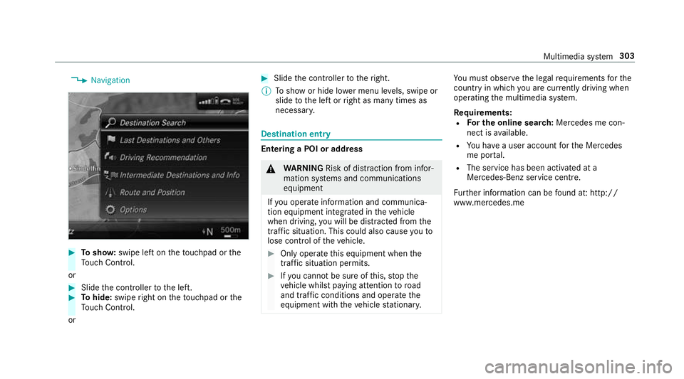 MERCEDES-BENZ CLS COUPE 2018 Owners Manual ,
Navigation #
Tosho w:swipe left on theto uchpad or the
To uch Control.
or #
Slide the controller tothe left. #
Tohide: swipe right on theto uchpad or the
To uch Control.
or #
Slide the controller to MERCEDES-BENZ CLS COUPE 2018 Owners Manual ,
Navigation #
Tosho w:swipe left on theto uchpad or the
To uch Control.
or #
Slide the controller tothe left. #
Tohide: swipe right on theto uchpad or the
To uch Control.
or #
Slide the controller to