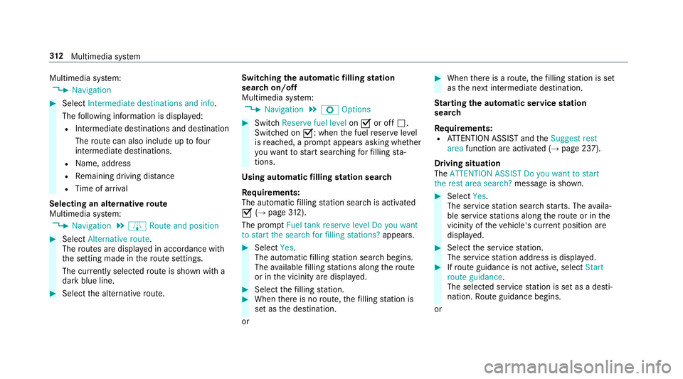 MERCEDES-BENZ CLS COUPE 2018  Owners Manual Multimedia sy
stem:
, Navigation #
Select Intermediate destinations and info.
The following information is displa yed:
R Intermediate destinations and destination
The route can also include up tofour
