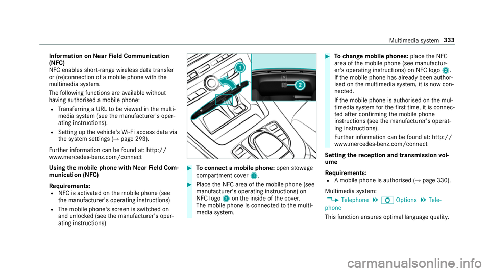 MERCEDES-BENZ CLS COUPE 2018 Owners Manual Information on
NearField Communication
(NFC)
NFC enables short- range wi reless data transfer
or (re)connection of a mobile phone with the
multimedia sy stem.
The following functions are available wit MERCEDES-BENZ CLS COUPE 2018 Owners Manual Information on
NearField Communication
(NFC)
NFC enables short- range wi reless data transfer
or (re)connection of a mobile phone with the
multimedia sy stem.
The following functions are available wit