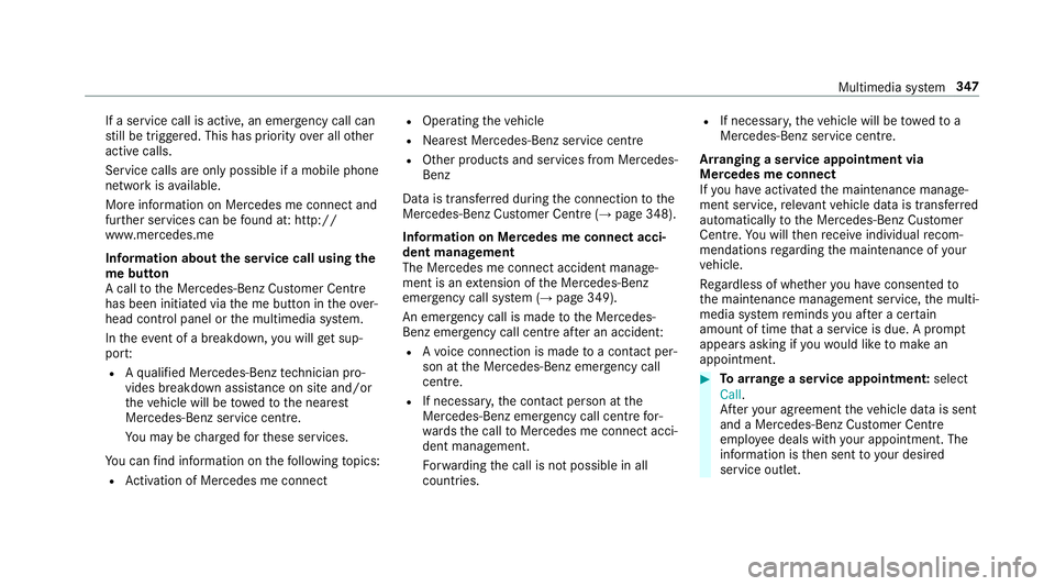MERCEDES-BENZ CLS COUPE 2018  Owners Manual If a service call is active, an emergency call can
st ill be triggered. This has priority over all other
active calls.
Service calls are only possible if a mobile phone
network is available.
More info