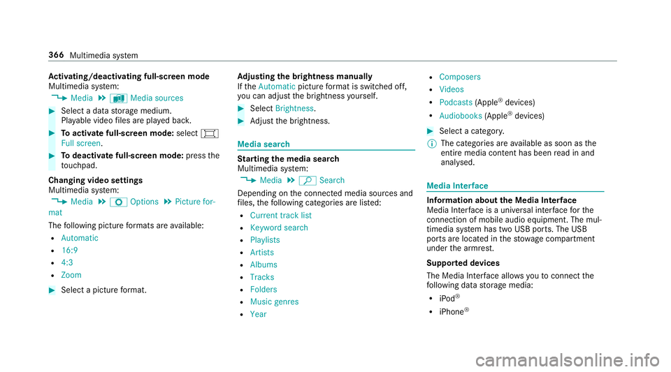 MERCEDES-BENZ CLS COUPE 2018  Owners Manual Ac
tivating/deactivating full-screen mode
Multimedia sy stem:
, Media .
à Media sources #
Select a data storage medium.
Pla yable video files are pla yed bac k. #
Toactivate full-screen mode: select#