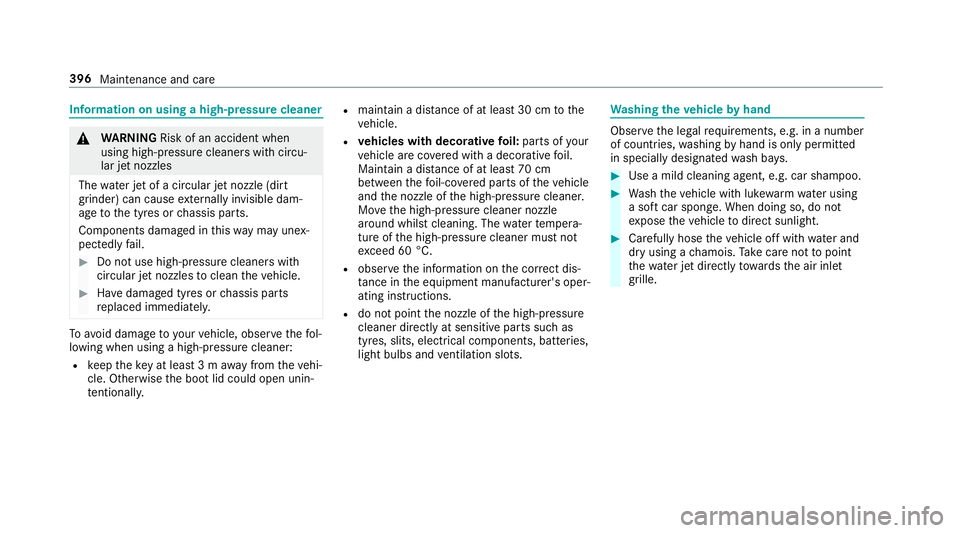 MERCEDES-BENZ CLS COUPE 2018  Owners Manual Information on using a high-p
ressure cleaner &
WARNING Risk of an accident when
using high-pressure cleane rswith circu‐
lar jet nozzles
The wate r jet of a circular jet nozzle (dirt
grinder) can c