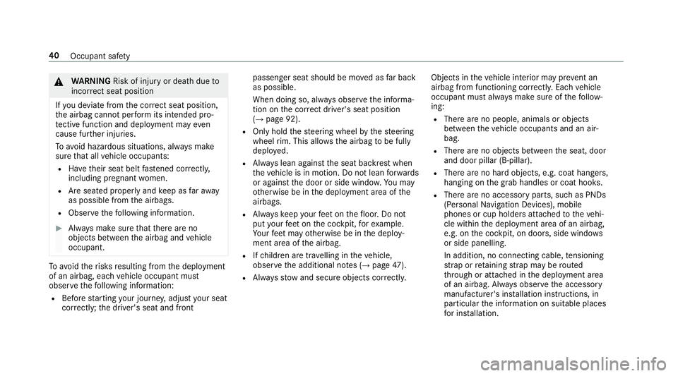 MERCEDES-BENZ CLS COUPE 2018 Service Manual &
WARNING Risk of inju ryor death due to
incor rect seat position
If yo u deviate from the cor rect seat position,
th e airbag cann otper form its intended pro‐
te ctive function and deployment may 