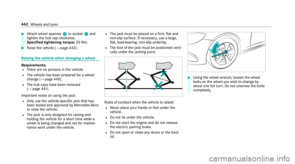 MERCEDES-BENZ CLS COUPE 2018  Owners Manual #
Attach wheel spanner 3tosoc ket2 and
tighten the hub cap clockwise.
Specified tightening torq ue: 25 Nm. #
Raise theve hicle (→ page442). Ra
ising theve hicle when changing a wheel Re
quirements:
