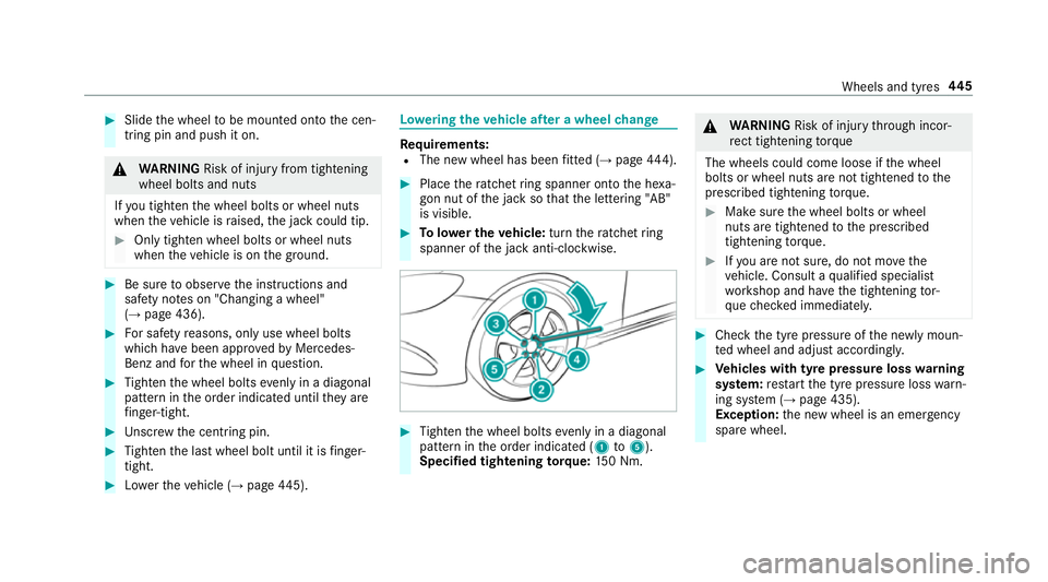 MERCEDES-BENZ CLS COUPE 2018  Owners Manual #
Slide the wheel tobe mounted onto the cen‐
tring pin and push it on. &
WARNING Risk of inju ryfrom tightening
wheel bolts and nuts
If yo u tighten the wheel bolts or wheel nuts
when theve hicle is