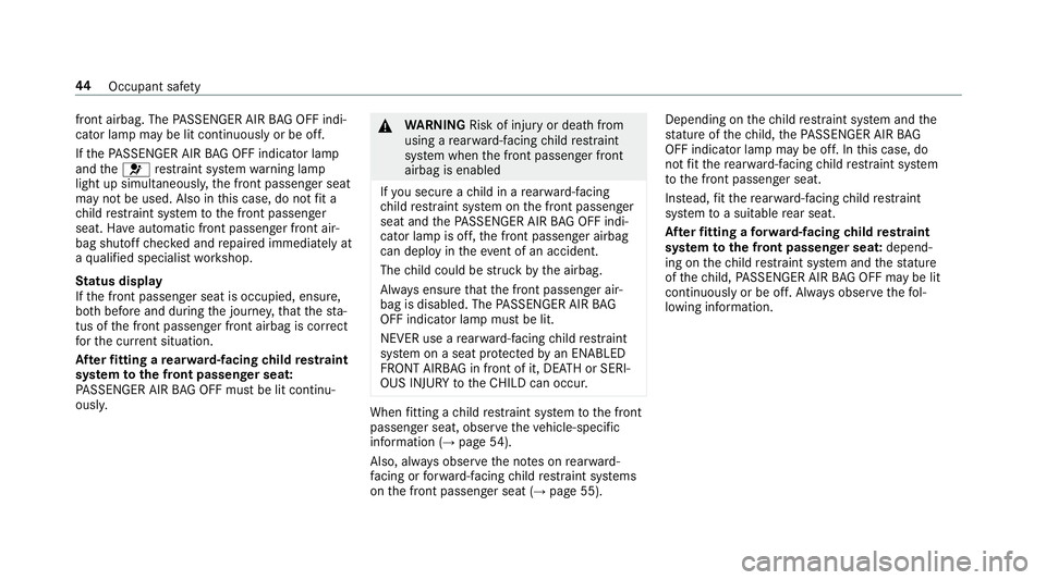 MERCEDES-BENZ CLS COUPE 2018 Service Manual front airbag. The
PASSENGER AIR BAG OFF indi‐
cator lamp may be lit continuously or be off.
If th ePA SSENGER AIR BAG OFF indicator lamp
and the6 restra int sy stem warning lamp
light up simultaneou