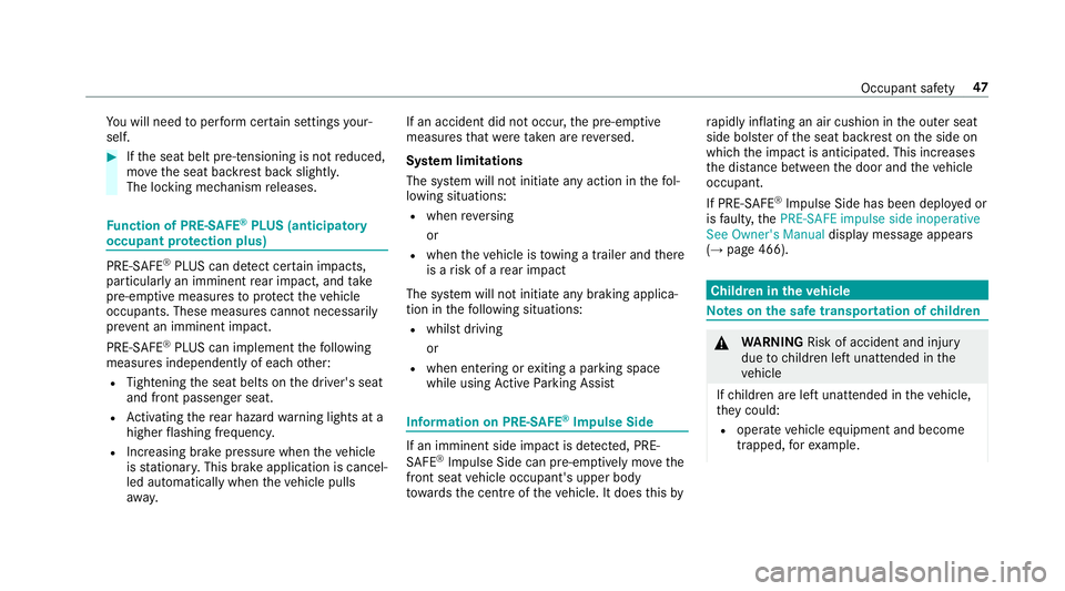 MERCEDES-BENZ CLS COUPE 2018 Service Manual Yo
u will need toper form certain settings your‐
self. #
Ifth e seat belt pre-tensioning is not reduced,
mo vethe seat backrest back slightl y.
The locking mechanism releases. Fu
nction of PRE-SAFE 