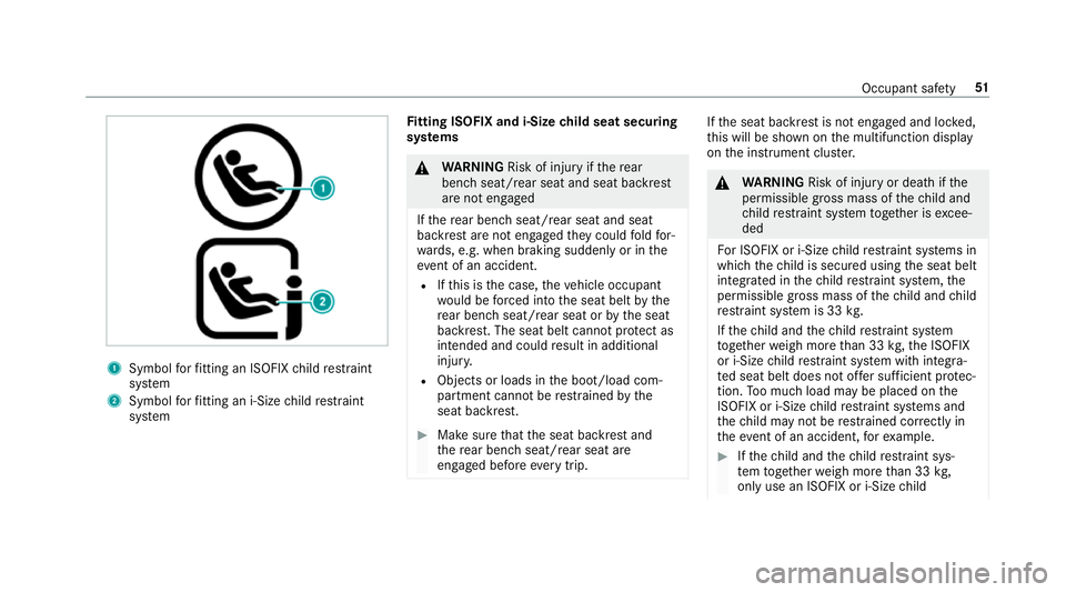 MERCEDES-BENZ CLS COUPE 2018 Workshop Manual 1
Symbol forfitting an ISOFIX child restra int
sy stem
2 Symbol forfitting an i-Size child restra int
sy stem Fi
tting ISOFIX and i-Size child seat securing
sy stems &
WARNING Risk of inju ryifth ere 