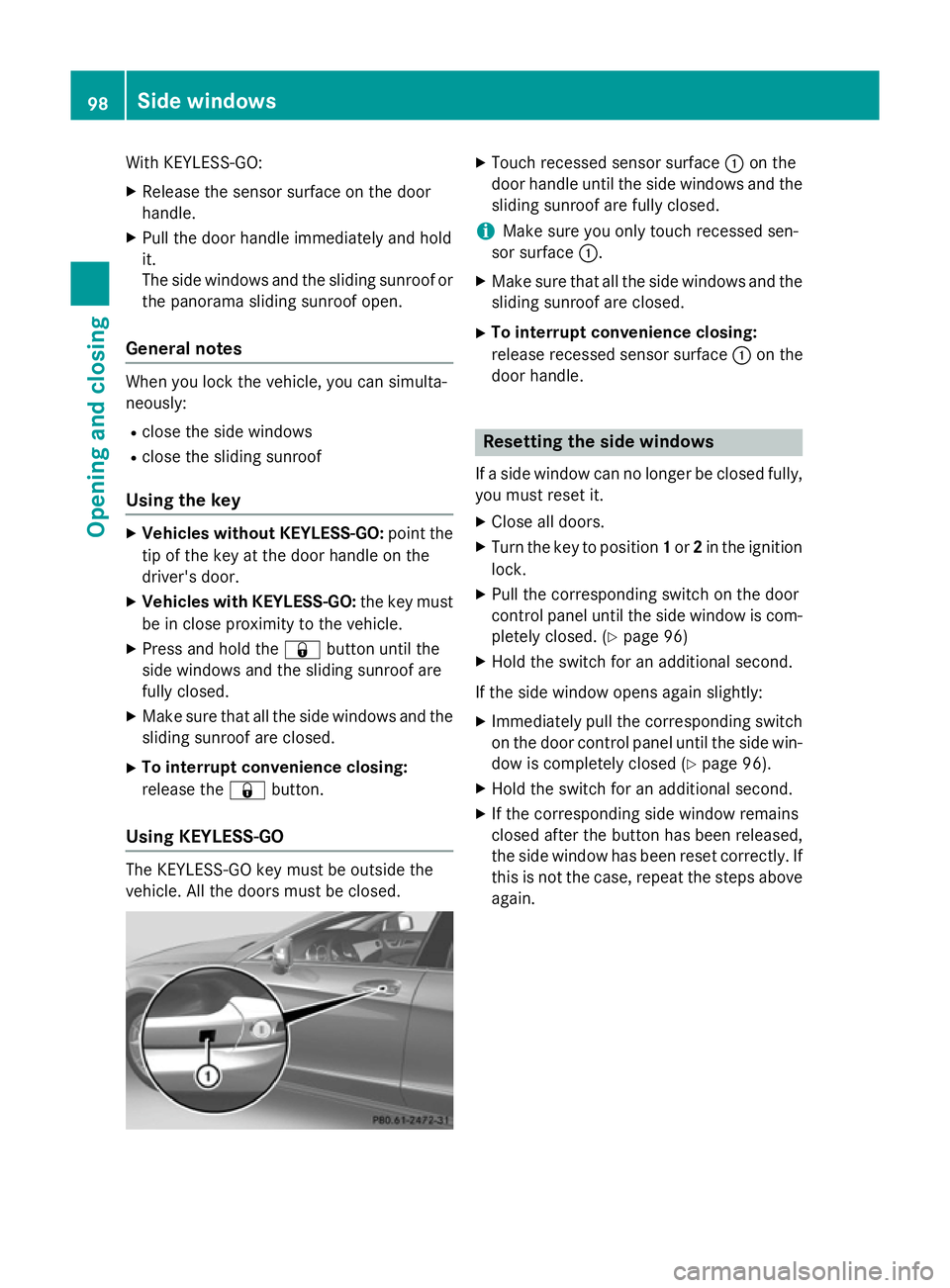 MERCEDES-BENZ CLS COUPE 2014 Owners Manual With KEYLESS-GO:
X Release the sensor surface on the door
handle.
X Pull the door handle immediately and hold
it.
The side windows and the sliding sunroof or
the panorama sliding sunroof open.
General MERCEDES-BENZ CLS COUPE 2014 Owners Manual With KEYLESS-GO:
X Release the sensor surface on the door
handle.
X Pull the door handle immediately and hold
it.
The side windows and the sliding sunroof or
the panorama sliding sunroof open.
General
