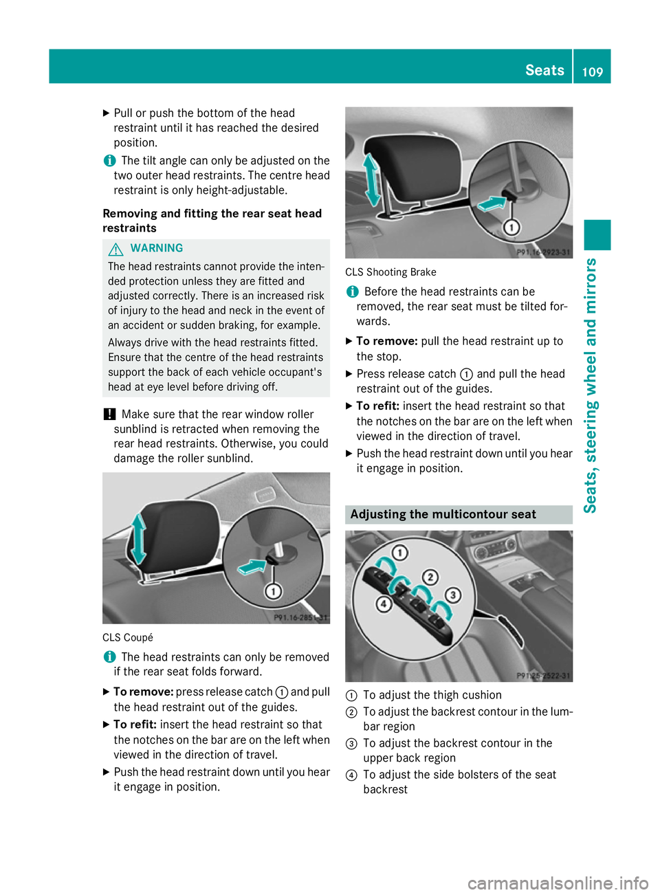 MERCEDES-BENZ CLS COUPE 2014 Owners Manual X
Pull or push the bottom of the head
restraint until it has reached the desired
position.
i The tilt angle can only be adjusted on the
two outer head restraints. The centre head restraint is only hei MERCEDES-BENZ CLS COUPE 2014 Owners Manual X
Pull or push the bottom of the head
restraint until it has reached the desired
position.
i The tilt angle can only be adjusted on the
two outer head restraints. The centre head restraint is only hei