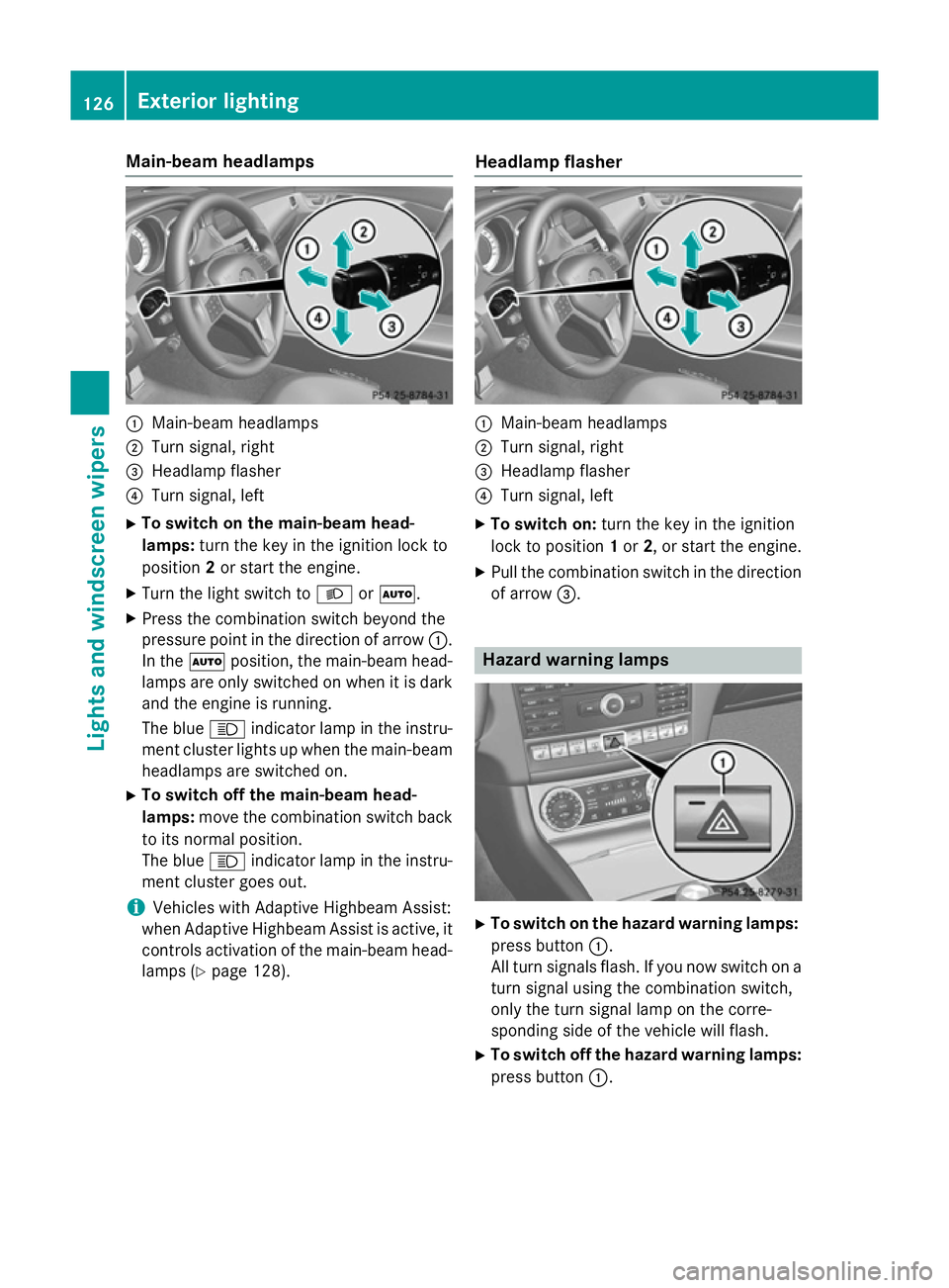 MERCEDES-BENZ CLS COUPE 2014 Owners Manual Main-beam headlamps
:
Main-beam headlamps
; Turn signal, right
= Headlamp flasher
? Turn signal, left
X To switch on the main-beam head-
lamps: turn the key in the ignition lock to
position 2or start MERCEDES-BENZ CLS COUPE 2014 Owners Manual Main-beam headlamps
:
Main-beam headlamps
; Turn signal, right
= Headlamp flasher
? Turn signal, left
X To switch on the main-beam head-
lamps: turn the key in the ignition lock to
position 2or start
