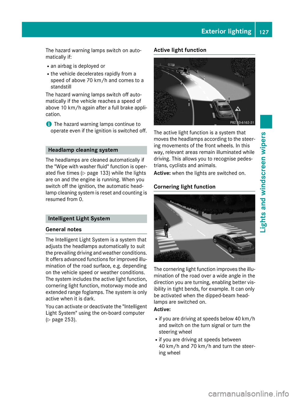 MERCEDES-BENZ CLS COUPE 2014 Owners Manual The hazard warning lamps switch on auto-
matically if:
R an airbag is deployed or
R the vehicle decelerates rapidly from a
speed of above 70 km/h and comes to a
standstill
The hazard warning lamps swi MERCEDES-BENZ CLS COUPE 2014 Owners Manual The hazard warning lamps switch on auto-
matically if:
R an airbag is deployed or
R the vehicle decelerates rapidly from a
speed of above 70 km/h and comes to a
standstill
The hazard warning lamps swi