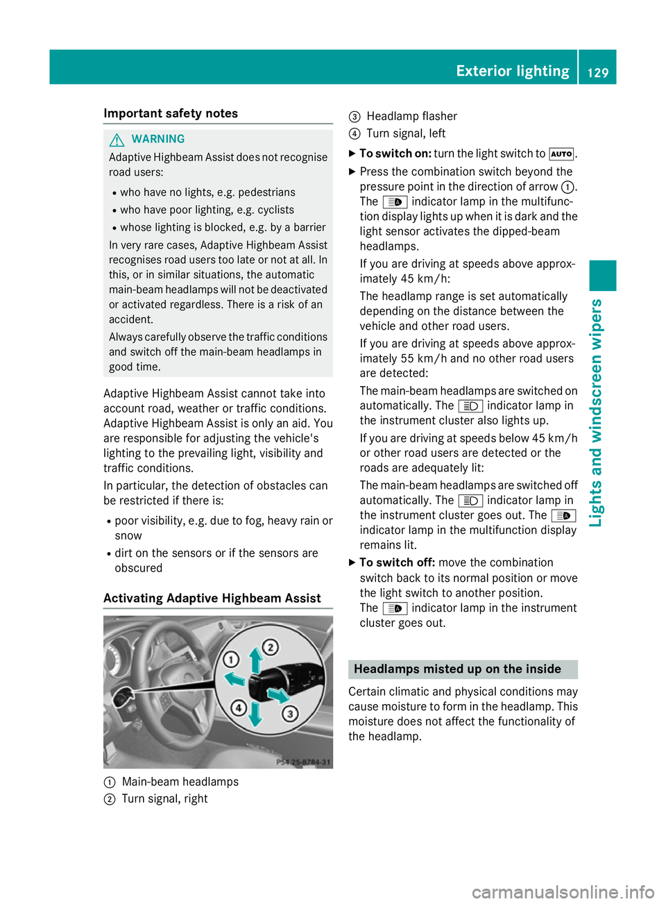 MERCEDES-BENZ CLS COUPE 2014 Owners Manual Important safety notes
G
WARNING
Adaptive Highbeam Assist does not recognise road users:
R who have no lights, e.g. pedestrians
R who have poor lighting, e.g. cyclists
R whose lighting is blocked, e.g MERCEDES-BENZ CLS COUPE 2014 Owners Manual Important safety notes
G
WARNING
Adaptive Highbeam Assist does not recognise road users:
R who have no lights, e.g. pedestrians
R who have poor lighting, e.g. cyclists
R whose lighting is blocked, e.g