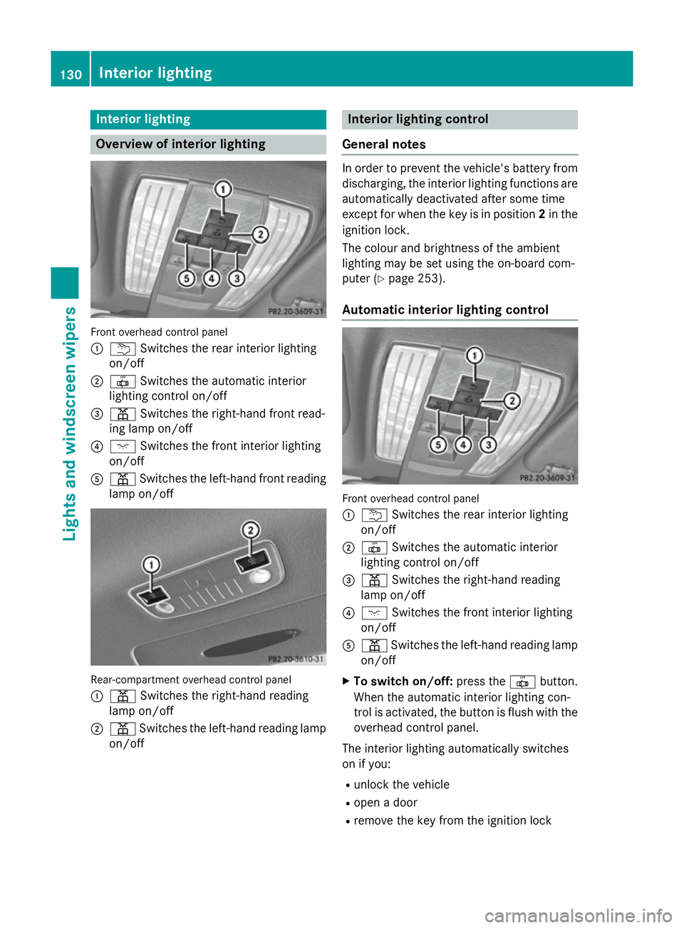 MERCEDES-BENZ CLS COUPE 2014 Owners Manual Interior lighting
Overview of interior lighting
Front overhead control panel
:
u Switches the rear interior lighting
on/off
; | Switches the automatic interior
lighting control on/off
= p Switches the MERCEDES-BENZ CLS COUPE 2014 Owners Manual Interior lighting
Overview of interior lighting
Front overhead control panel
:
u Switches the rear interior lighting
on/off
; | Switches the automatic interior
lighting control on/off
= p Switches the