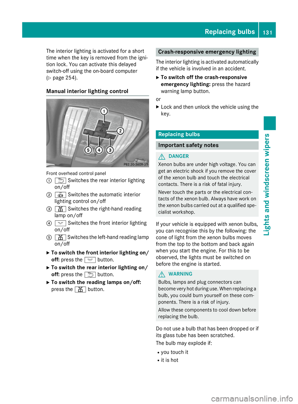 MERCEDES-BENZ CLS COUPE 2014  Owners Manual The interior lighting is activated for a short
time when the key is removed from the igni-
tion lock. You can activate this delayed
switch-off using the on-board computer
(Y page 254).
Manual interior