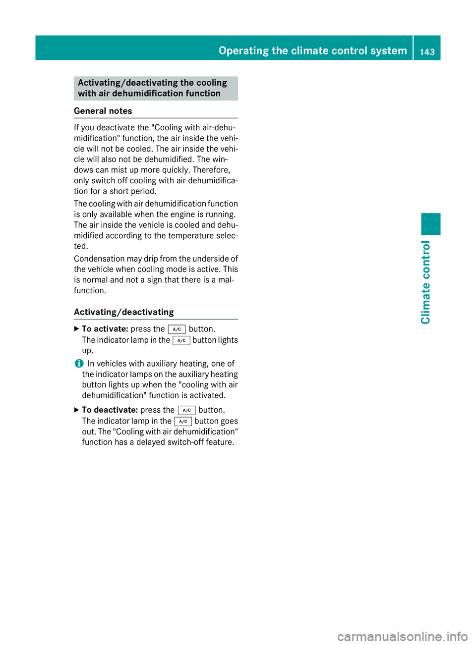 MERCEDES-BENZ CLS COUPE 2014 Owners Manual Activating/deactivating the cooling
with air dehumidification function
General notes If you deactivate the "Cooling with air-dehu-
midification" function, the air inside the vehi- cle will not MERCEDES-BENZ CLS COUPE 2014 Owners Manual Activating/deactivating the cooling
with air dehumidification function
General notes If you deactivate the "Cooling with air-dehu-
midification" function, the air inside the vehi- cle will not