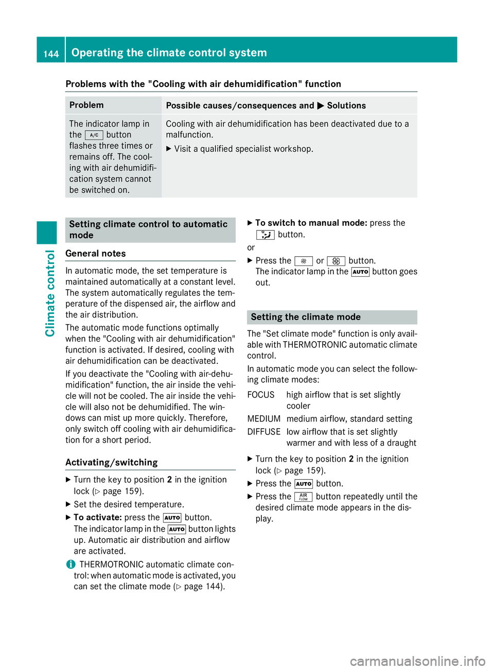 MERCEDES-BENZ CLS COUPE 2014 Owners Manual Problems with the "Cooling with air dehumidification" function
Problem
Possible causes/consequences and
M
MSolutions The indicator lamp in
the
¿ button
flashes three times or
remains off. The MERCEDES-BENZ CLS COUPE 2014 Owners Manual Problems with the "Cooling with air dehumidification" function
Problem
Possible causes/consequences and
M
MSolutions The indicator lamp in
the
¿ button
flashes three times or
remains off. The