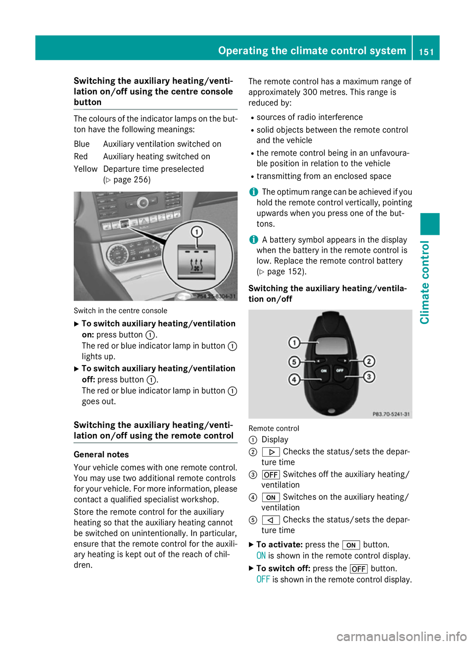 MERCEDES-BENZ CLS COUPE 2014 Owners Manual Switching the auxiliary heating/venti-
lation on/off using the centre console
button The colours of the indicator lamps on the but-
ton have the following meanings:
Blue Auxiliary ventilation switched MERCEDES-BENZ CLS COUPE 2014 Owners Manual Switching the auxiliary heating/venti-
lation on/off using the centre console
button The colours of the indicator lamps on the but-
ton have the following meanings:
Blue Auxiliary ventilation switched