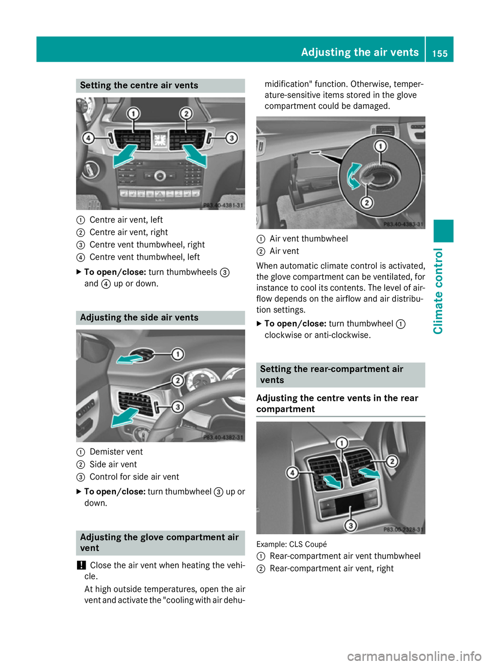 MERCEDES-BENZ CLS COUPE 2014 Owners Manual Setting the centre air vents
:
Centre air vent, left
; Centre air vent, right
= Centre vent thumbwheel, right
? Centre vent thumbwheel, left
X To open/close: turn thumbwheels =
and ?up or down. Adjust MERCEDES-BENZ CLS COUPE 2014 Owners Manual Setting the centre air vents
:
Centre air vent, left
; Centre air vent, right
= Centre vent thumbwheel, right
? Centre vent thumbwheel, left
X To open/close: turn thumbwheels =
and ?up or down. Adjust