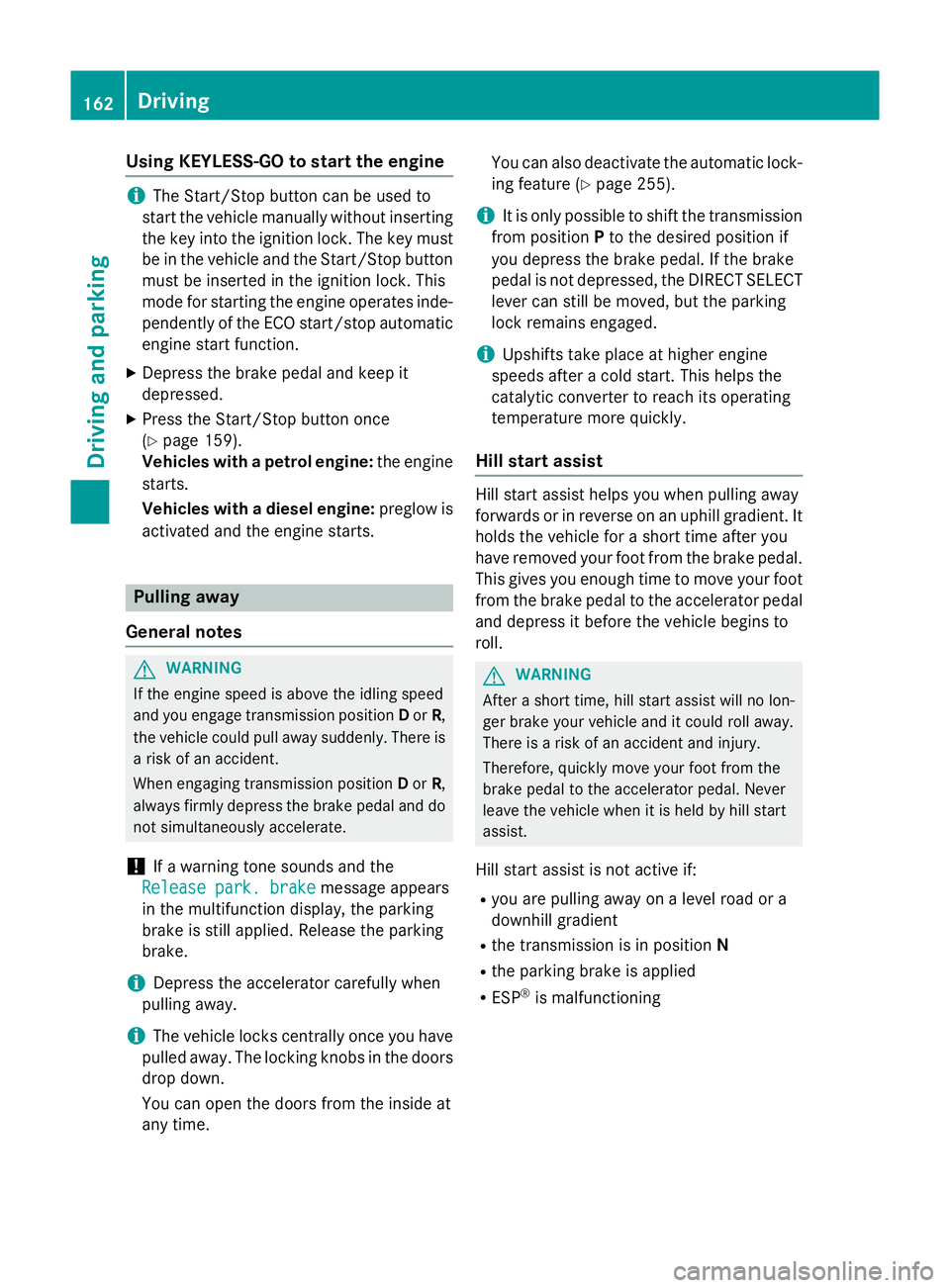 MERCEDES-BENZ CLS COUPE 2014 Owners Manual Using KEYLESS-GO to start the engine
i
The Start/Stop button can be used to
start the vehicle manually without inserting
the key into the ignition lock. The key must be in the vehicle and the Start/St MERCEDES-BENZ CLS COUPE 2014 Owners Manual Using KEYLESS-GO to start the engine
i
The Start/Stop button can be used to
start the vehicle manually without inserting
the key into the ignition lock. The key must be in the vehicle and the Start/St