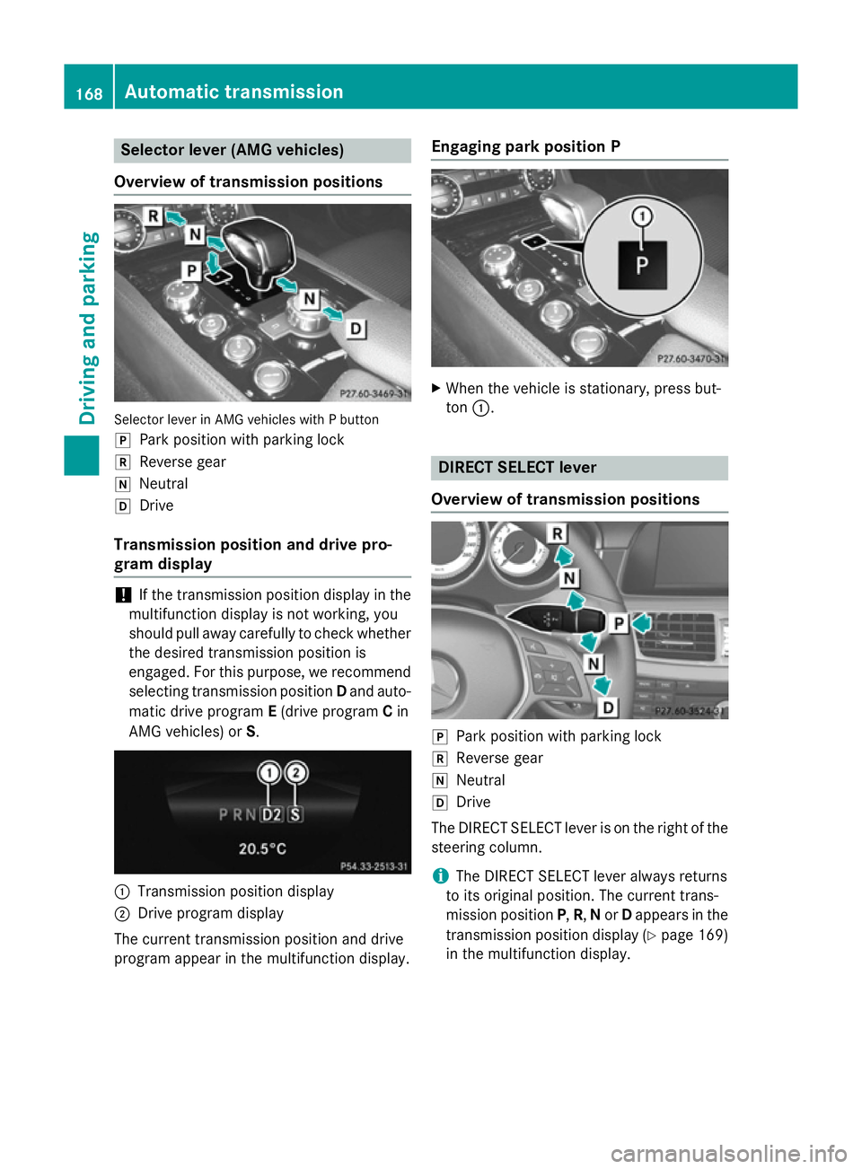 MERCEDES-BENZ CLS COUPE 2014 Owners Manual Selector lever (AMG vehicles)
Overview of transmission positions Selector lever in AMG vehicles with P button
j Park position with parking lock
k Reverse gear
i Neutral
h Drive
Transmission position a MERCEDES-BENZ CLS COUPE 2014 Owners Manual Selector lever (AMG vehicles)
Overview of transmission positions Selector lever in AMG vehicles with P button
j Park position with parking lock
k Reverse gear
i Neutral
h Drive
Transmission position a
