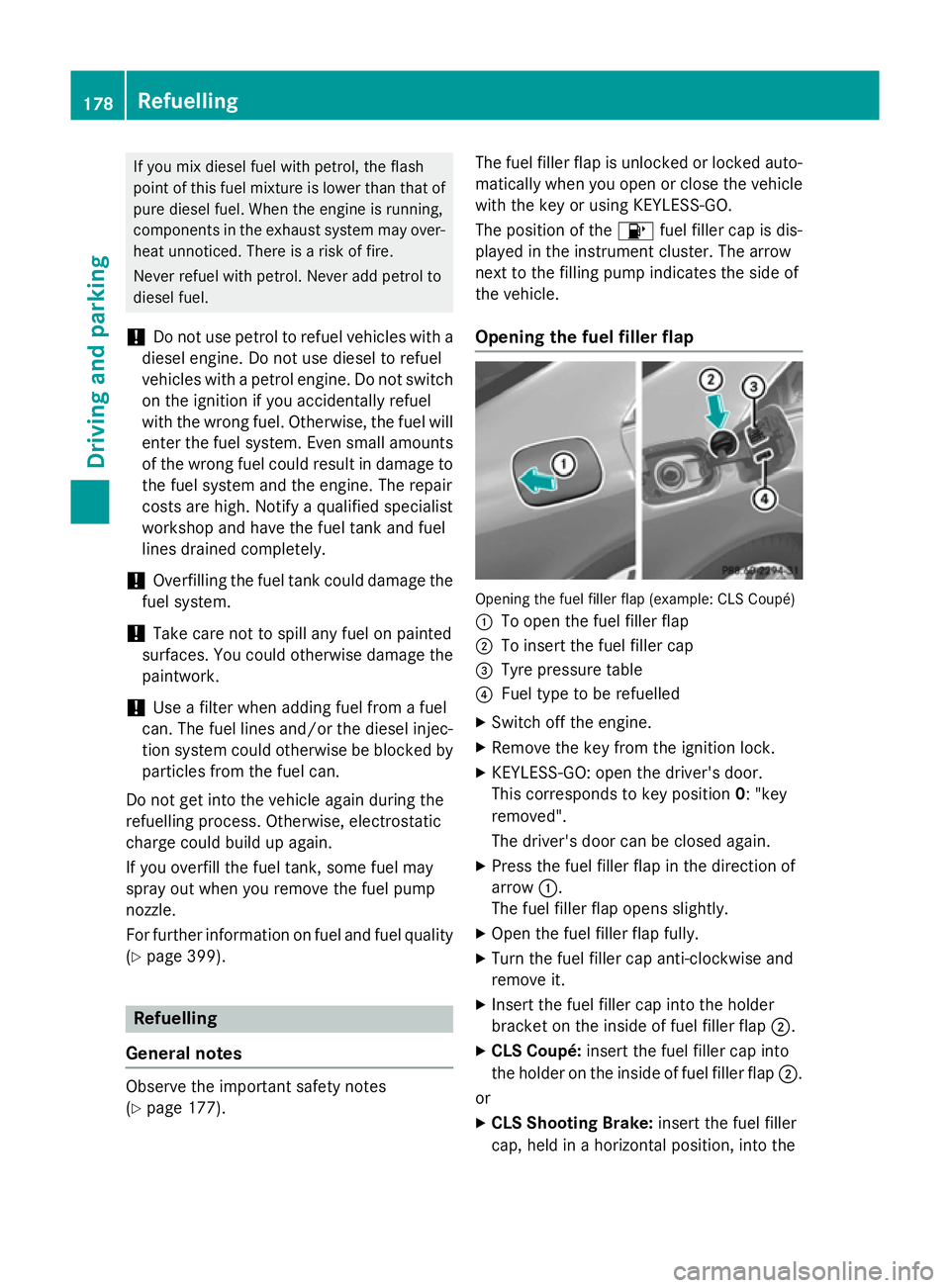MERCEDES-BENZ CLS COUPE 2014 Owners Manual If you mix diesel fuel with petrol, the flash
point of this fuel mixture is lower than that of pure diesel fuel. When the engine is running,
components in the exhaust system may over-
heat unnoticed. MERCEDES-BENZ CLS COUPE 2014 Owners Manual If you mix diesel fuel with petrol, the flash
point of this fuel mixture is lower than that of pure diesel fuel. When the engine is running,
components in the exhaust system may over-
heat unnoticed.