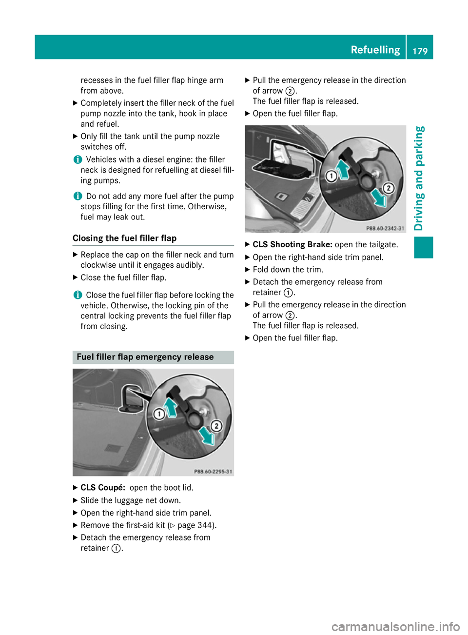 MERCEDES-BENZ CLS COUPE 2014 Owners Manual recesses in the fuel filler flap hinge arm
from above.
X Completely insert the filler neck of the fuel
pump nozzle into the tank, hook in place
and refuel.
X Only fill the tank until the pump nozzle
s MERCEDES-BENZ CLS COUPE 2014 Owners Manual recesses in the fuel filler flap hinge arm
from above.
X Completely insert the filler neck of the fuel
pump nozzle into the tank, hook in place
and refuel.
X Only fill the tank until the pump nozzle
s