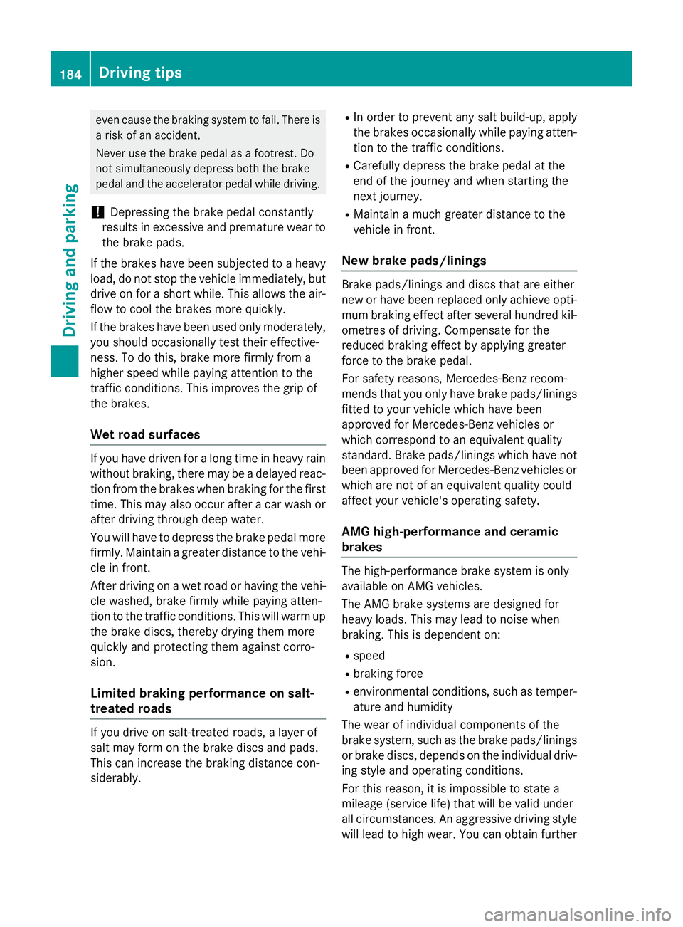 MERCEDES-BENZ CLS COUPE 2014 Owners Manual even cause the braking system to fail. There is
a risk of an accident.
Never use the brake pedal as a footrest. Do
not simultaneously depress both the brake
pedal and the accelerator pedal while drivi MERCEDES-BENZ CLS COUPE 2014 Owners Manual even cause the braking system to fail. There is
a risk of an accident.
Never use the brake pedal as a footrest. Do
not simultaneously depress both the brake
pedal and the accelerator pedal while drivi
