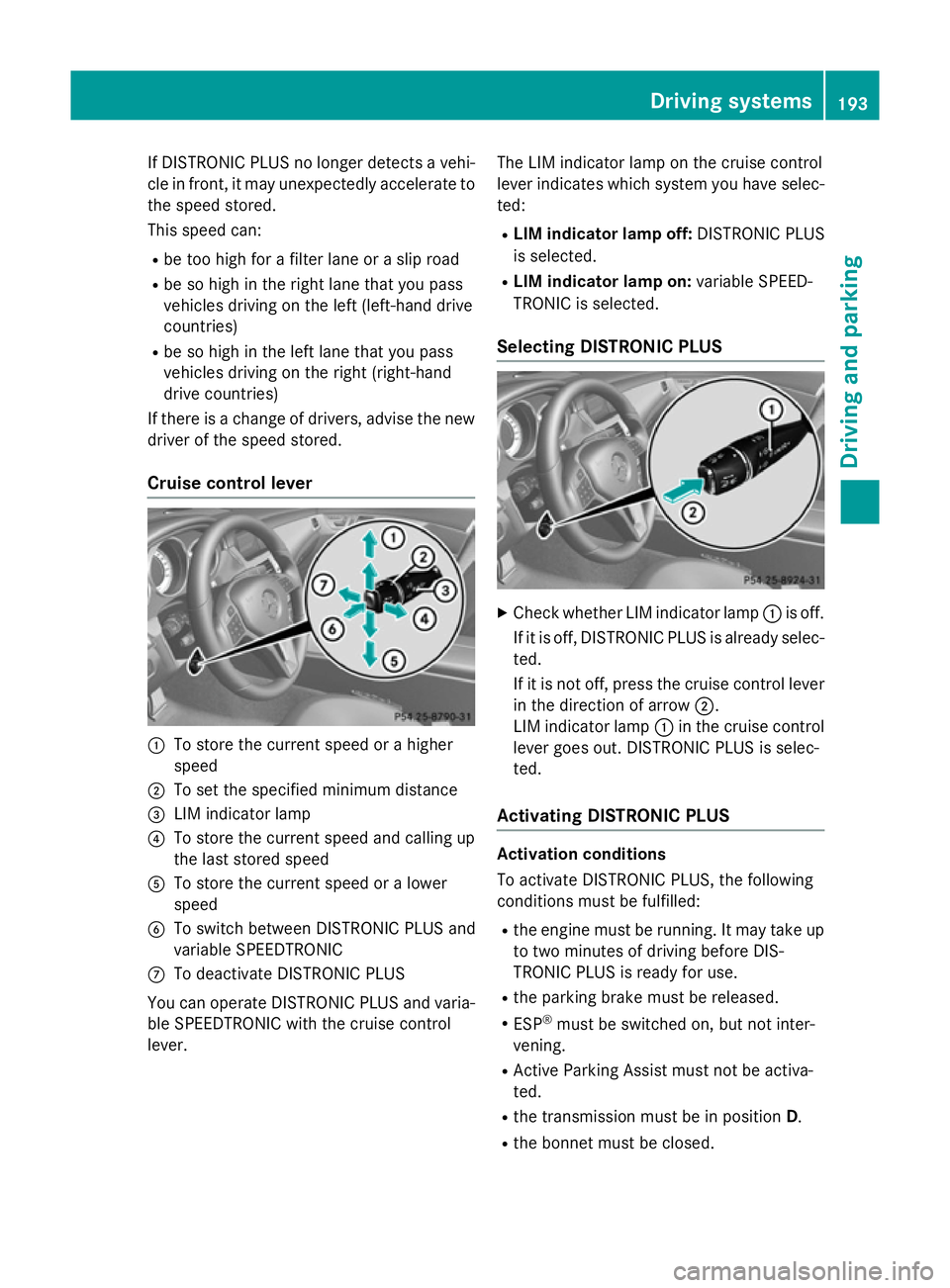 MERCEDES-BENZ CLS COUPE 2014 Owners Manual If DISTRONIC PLUS no longer detects a vehi-
cle in front, it may unexpectedly accelerate to the speed stored.
This speed can:
R be too high for a filter lane or a slip road
R be so high in the right l MERCEDES-BENZ CLS COUPE 2014 Owners Manual If DISTRONIC PLUS no longer detects a vehi-
cle in front, it may unexpectedly accelerate to the speed stored.
This speed can:
R be too high for a filter lane or a slip road
R be so high in the right l