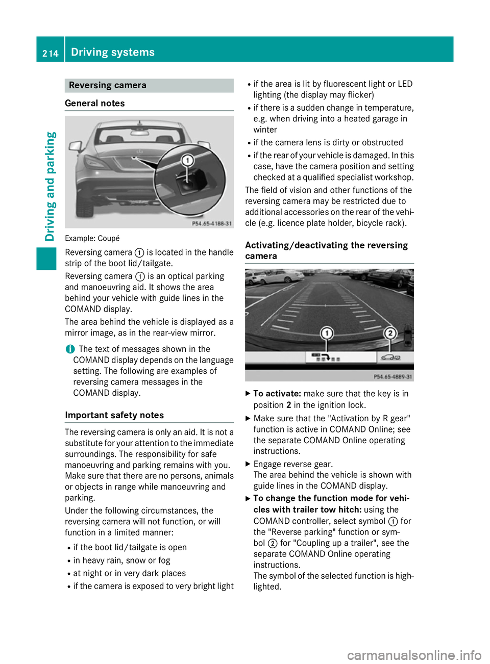 MERCEDES-BENZ CLS COUPE 2014 Owners Manual Reversing camera
General notes Example: Coupé
Reversing camera :is located in the handle
strip of the boot lid/tailgate.
Reversing camera :is an optical parking
and manoeuvring aid. It shows the area MERCEDES-BENZ CLS COUPE 2014 Owners Manual Reversing camera
General notes Example: Coupé
Reversing camera :is located in the handle
strip of the boot lid/tailgate.
Reversing camera :is an optical parking
and manoeuvring aid. It shows the area