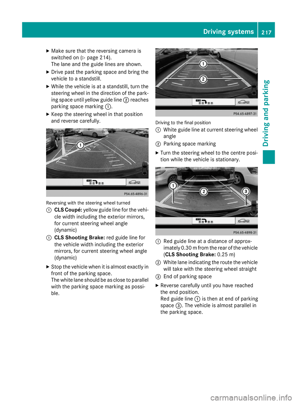 MERCEDES-BENZ CLS COUPE 2014 Owners Manual X
Make sure that the reversing camera is
switched on (Y page 214).
The lane and the guide lines are shown.
X Drive past the parking space and bring the
vehicle to a standstill.
X While the vehicle is MERCEDES-BENZ CLS COUPE 2014 Owners Manual X
Make sure that the reversing camera is
switched on (Y page 214).
The lane and the guide lines are shown.
X Drive past the parking space and bring the
vehicle to a standstill.
X While the vehicle is