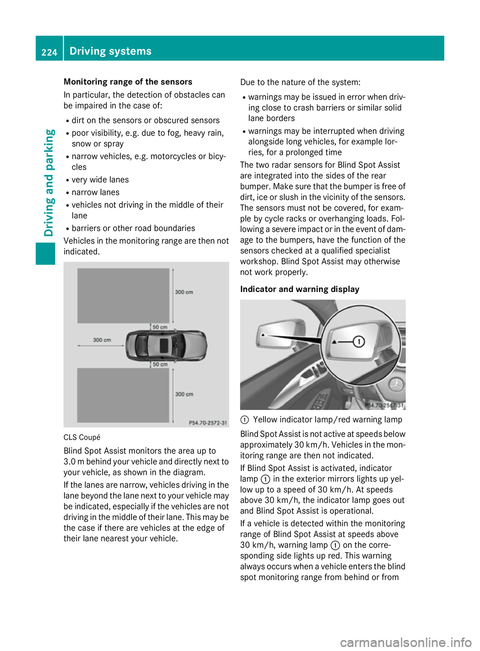 MERCEDES-BENZ CLS COUPE 2014 Owners Manual Monitoring range of the sensors
In particular, the detection of obstacles can
be impaired in the case of:
R dirt on the sensors or obscured sensors
R poor visibility, e.g. due to fog, heavy rain,
snow MERCEDES-BENZ CLS COUPE 2014 Owners Manual Monitoring range of the sensors
In particular, the detection of obstacles can
be impaired in the case of:
R dirt on the sensors or obscured sensors
R poor visibility, e.g. due to fog, heavy rain,
snow