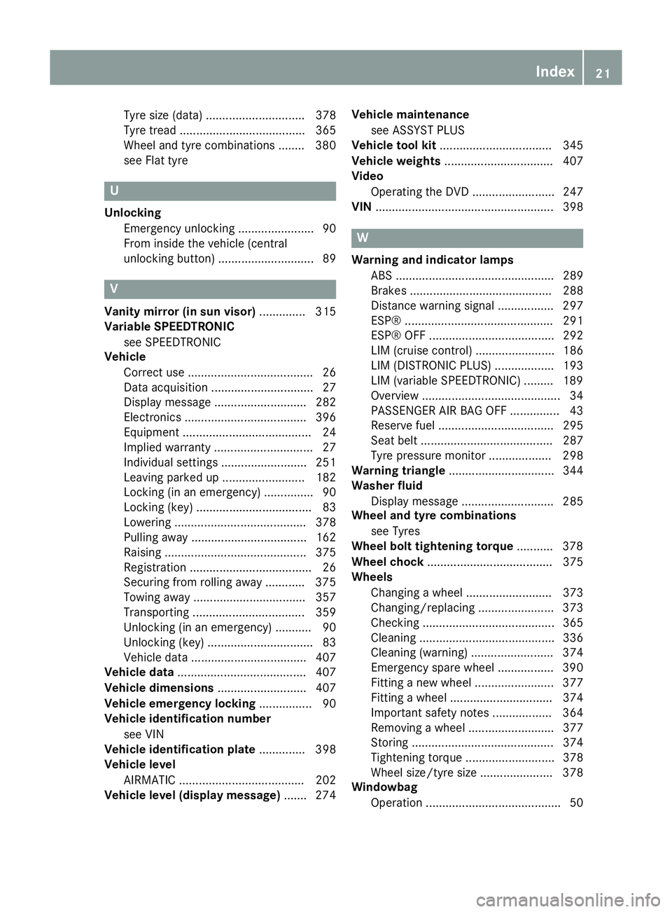 MERCEDES-BENZ CLS COUPE 2014  Owners Manual Tyre size (data) .............................. 378
Tyre tread ...................................... 365
Wheel and tyre combinations ........ 380
see Flat tyre U
Unlocking Emergency unlocking .......