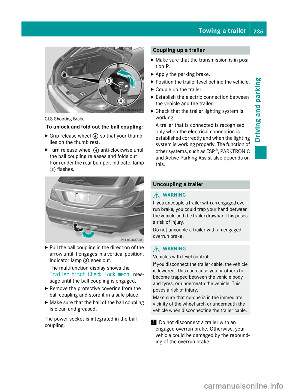 MERCEDES-BENZ CLS COUPE 2014 Owners Manual CLS Shooting Brake
To unlock and fold out the ball coupling:
X Grip release wheel ?so that your thumb
lies on the thumb rest.
X Turn release wheel ?anti-clockwise until
the ball coupling releases and MERCEDES-BENZ CLS COUPE 2014 Owners Manual CLS Shooting Brake
To unlock and fold out the ball coupling:
X Grip release wheel ?so that your thumb
lies on the thumb rest.
X Turn release wheel ?anti-clockwise until
the ball coupling releases and