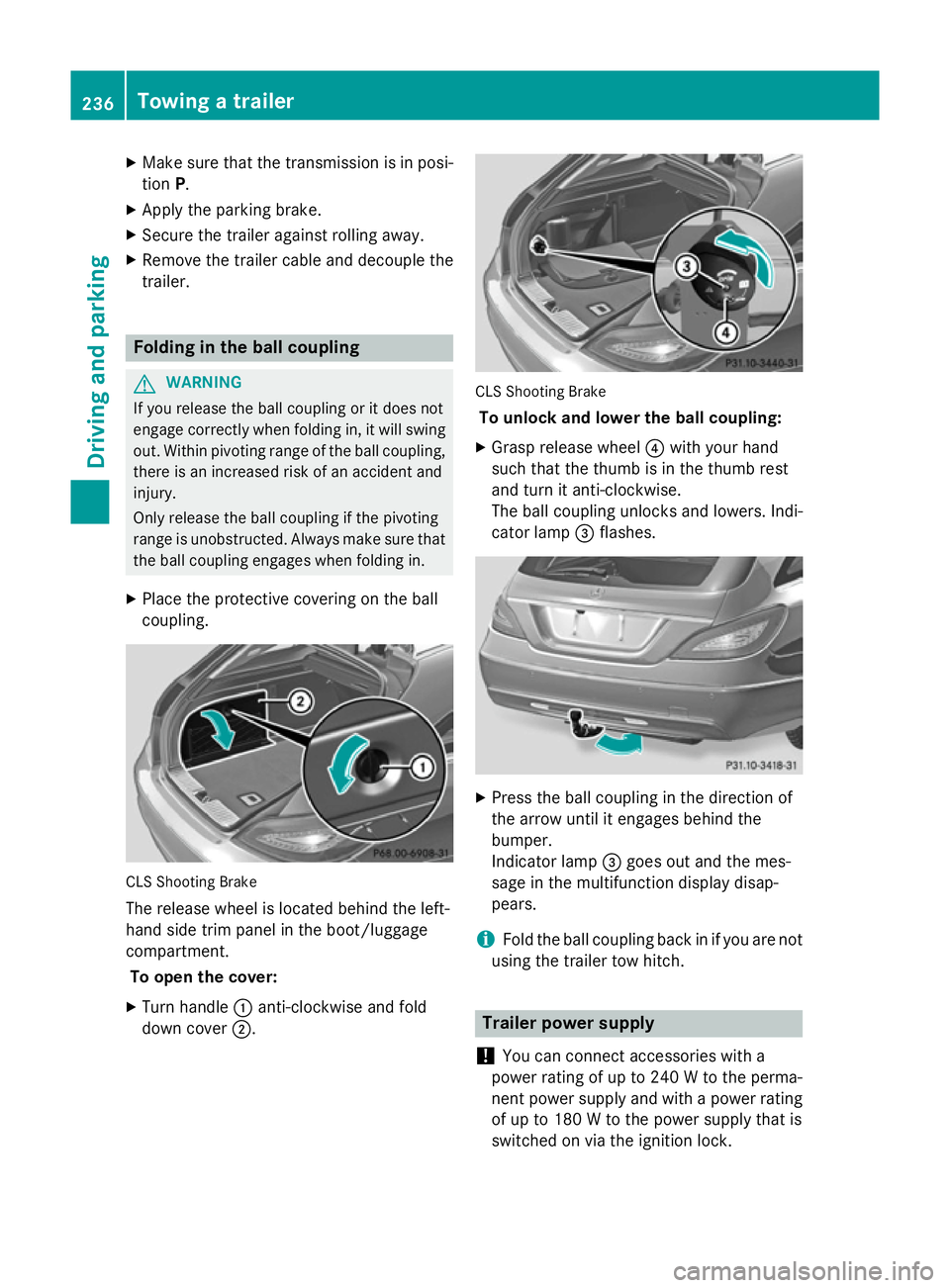 MERCEDES-BENZ CLS COUPE 2014 Owners Manual X
Make sure that the transmission is in posi-
tion P.
X Apply the parking brake.
X Secure the trailer against rolling away.
X Remove the trailer cable and decouple the
trailer. Folding in the ball cou MERCEDES-BENZ CLS COUPE 2014 Owners Manual X
Make sure that the transmission is in posi-
tion P.
X Apply the parking brake.
X Secure the trailer against rolling away.
X Remove the trailer cable and decouple the
trailer. Folding in the ball cou