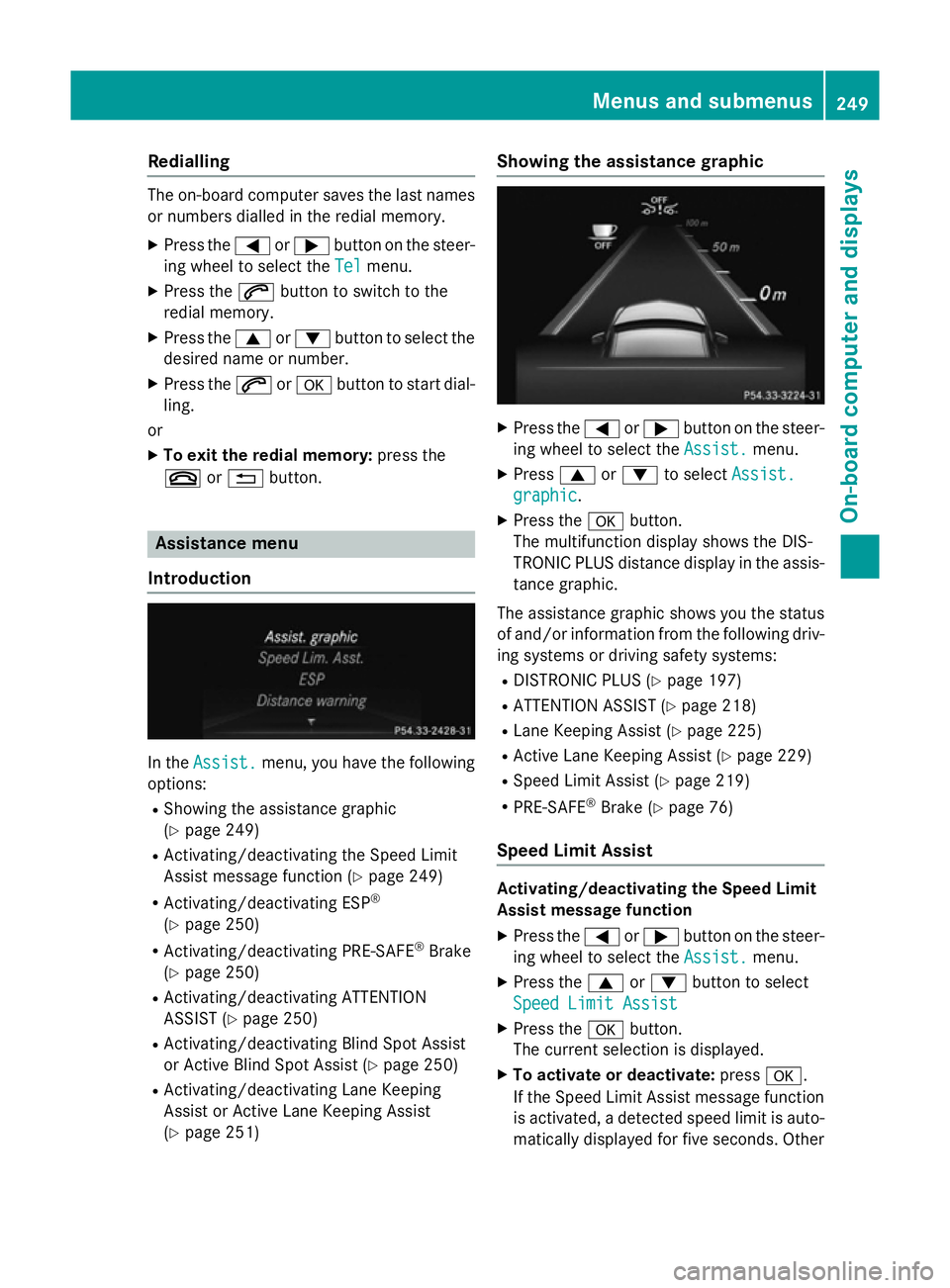 MERCEDES-BENZ CLS COUPE 2014 Owners Manual Redialling
The on-board computer saves the last names
or numbers dialled in the redial memory.
X Press the =or; button on the steer-
ing wheel to select the Tel
Tel menu.
X Press the 6button to switch MERCEDES-BENZ CLS COUPE 2014 Owners Manual Redialling
The on-board computer saves the last names
or numbers dialled in the redial memory.
X Press the =or; button on the steer-
ing wheel to select the Tel
Tel menu.
X Press the 6button to switch